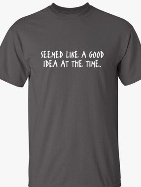 Graphic Men's Tee "Seemed Like A Good Idea At The Time" Size XL.